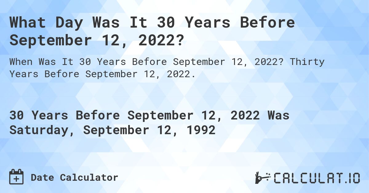 What Day Was It 30 Years Before September 12, 2022?. Thirty Years Before September 12, 2022.