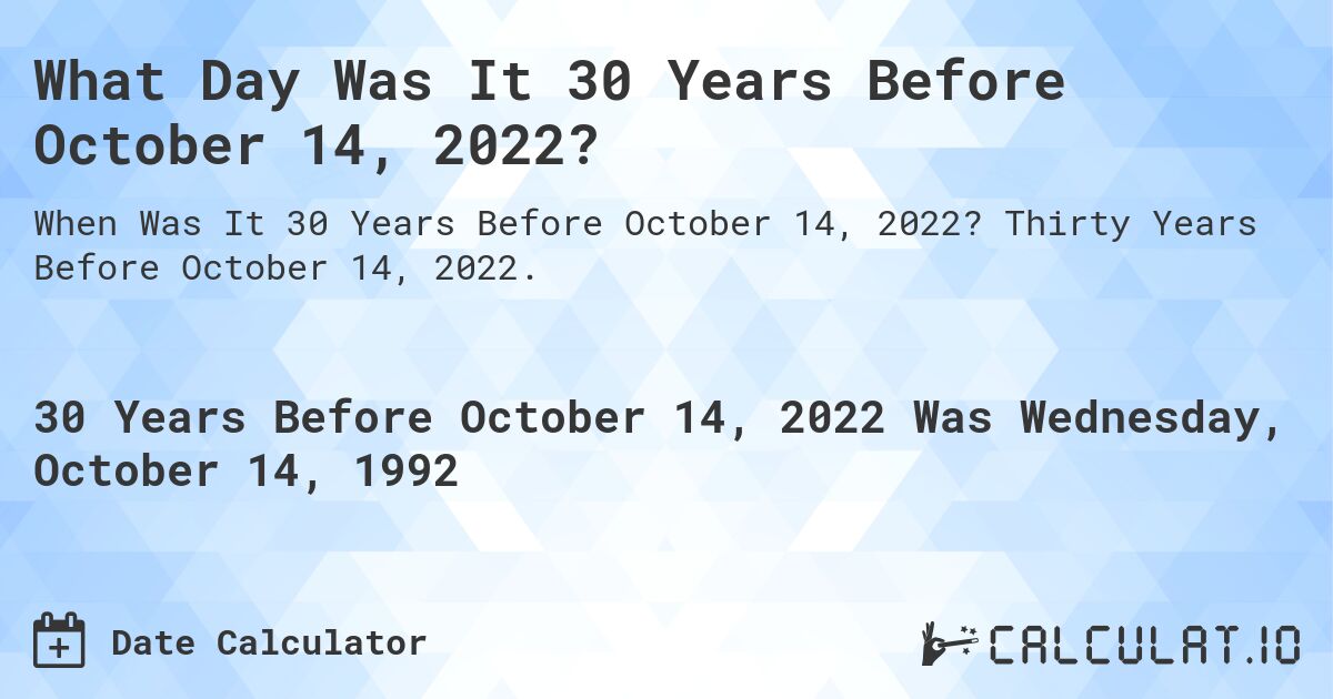 What Day Was It 30 Years Before October 14, 2022?. Thirty Years Before October 14, 2022.
