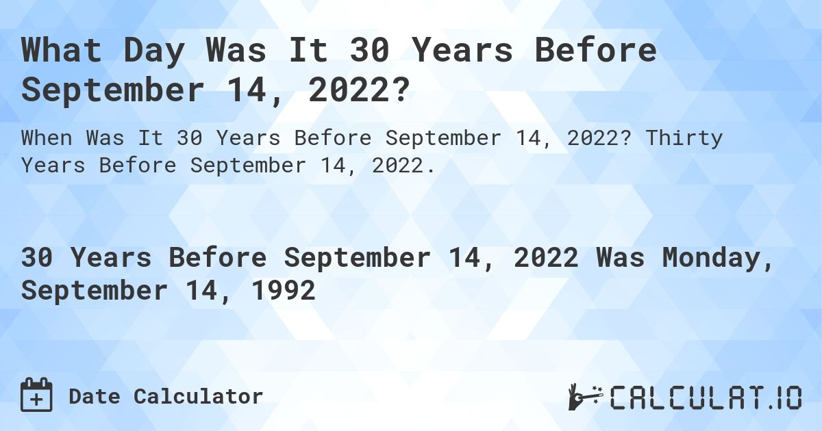 What Day Was It 30 Years Before September 14, 2022?. Thirty Years Before September 14, 2022.