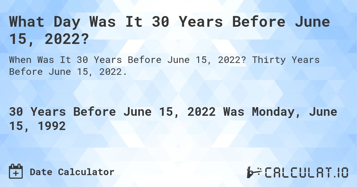 What Day Was It 30 Years Before June 15, 2022?. Thirty Years Before June 15, 2022.
