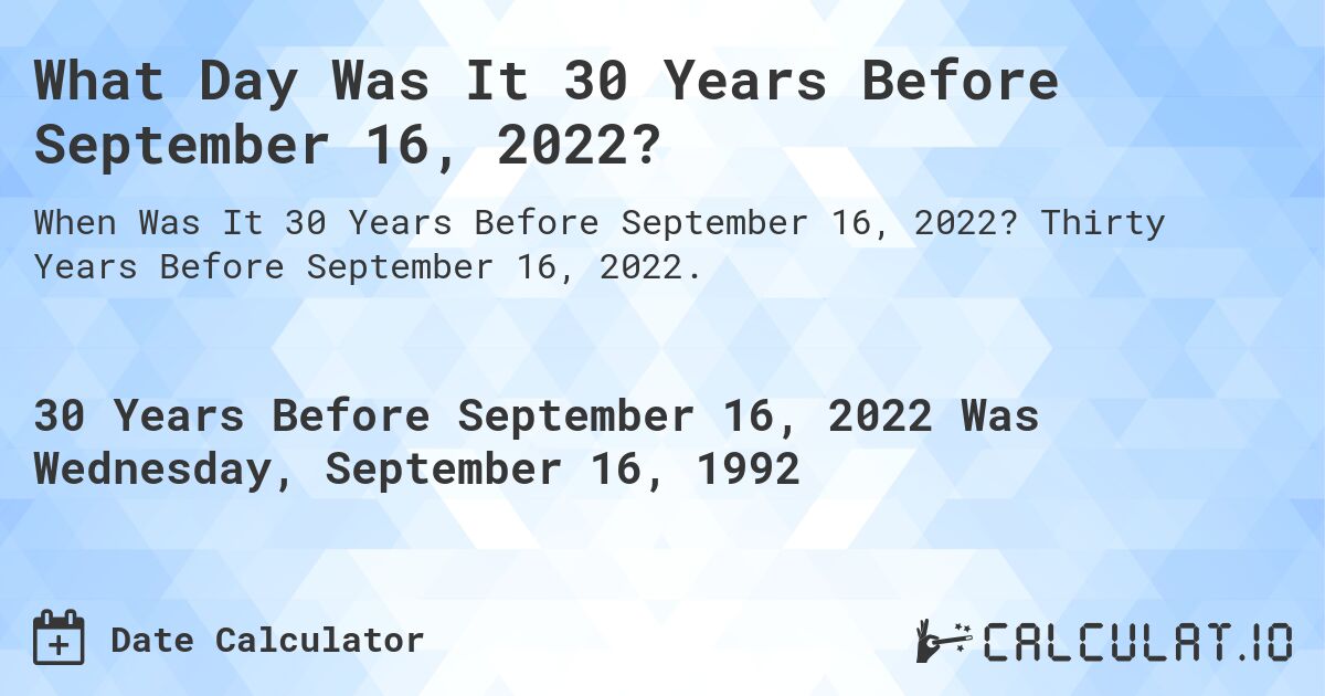 What Day Was It 30 Years Before September 16, 2022?. Thirty Years Before September 16, 2022.