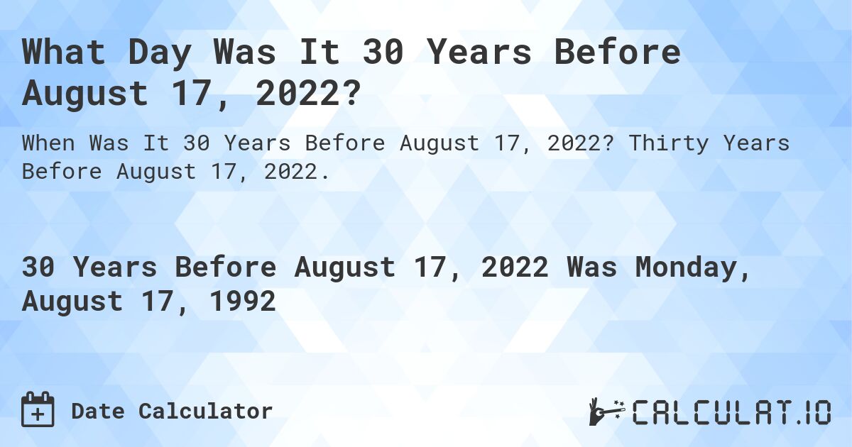 What Day Was It 30 Years Before August 17, 2022?. Thirty Years Before August 17, 2022.
