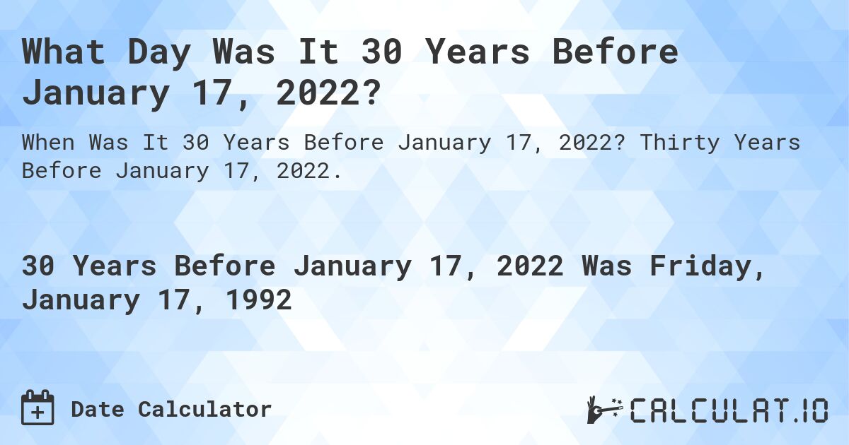 What Day Was It 30 Years Before January 17, 2022?. Thirty Years Before January 17, 2022.