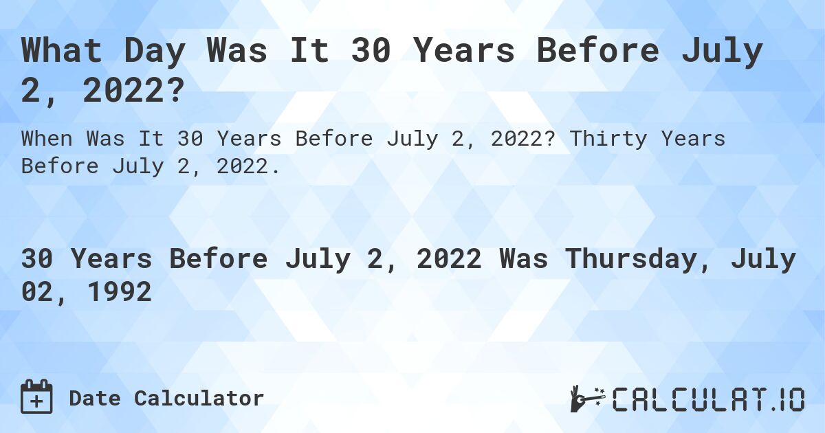 What Day Was It 30 Years Before July 2, 2022?. Thirty Years Before July 2, 2022.