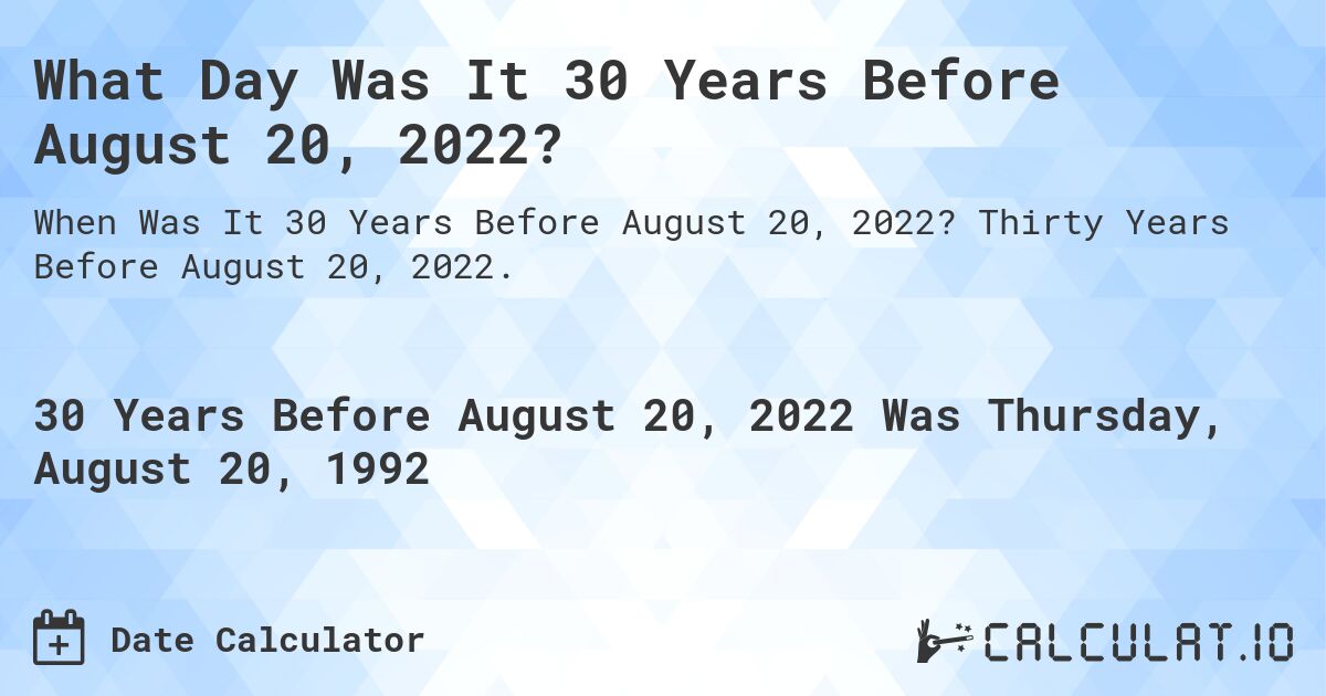 What Day Was It 30 Years Before August 20, 2022?. Thirty Years Before August 20, 2022.