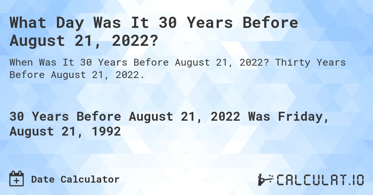 What Day Was It 30 Years Before August 21, 2022?. Thirty Years Before August 21, 2022.