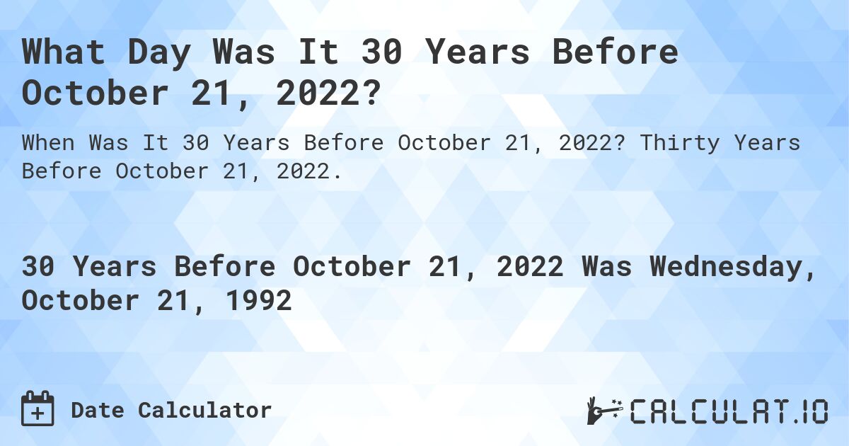 What Day Was It 30 Years Before October 21, 2022?. Thirty Years Before October 21, 2022.