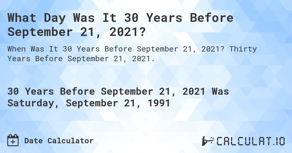 What Day Was It 30 Years Before September 21, 2021?. Thirty Years Before September 21, 2021.