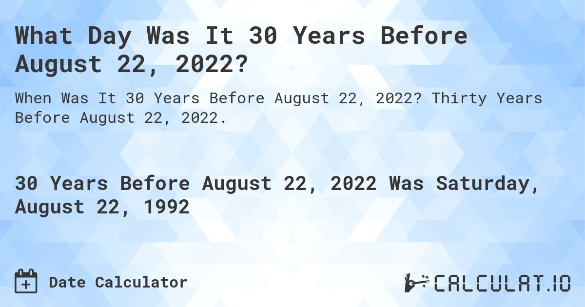 What Day Was It 30 Years Before August 22, 2022?. Thirty Years Before August 22, 2022.