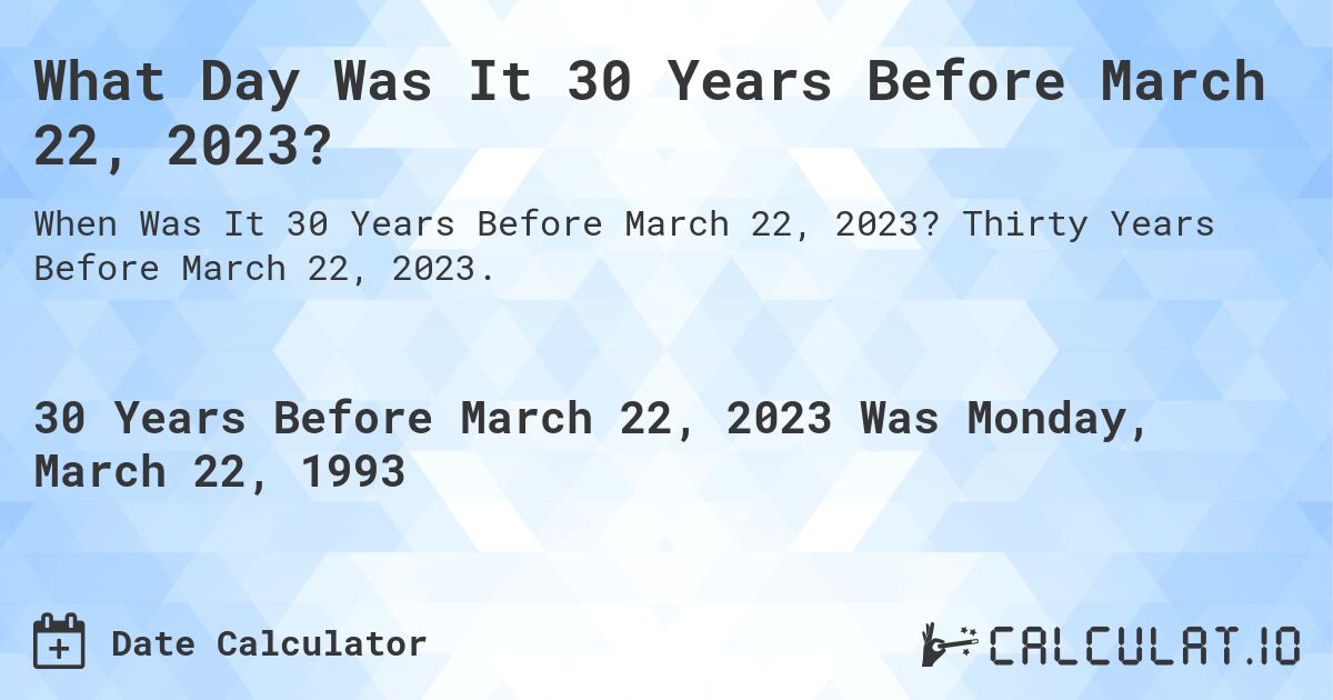 What Day Was It 30 Years Before March 22, 2023?. Thirty Years Before March 22, 2023.