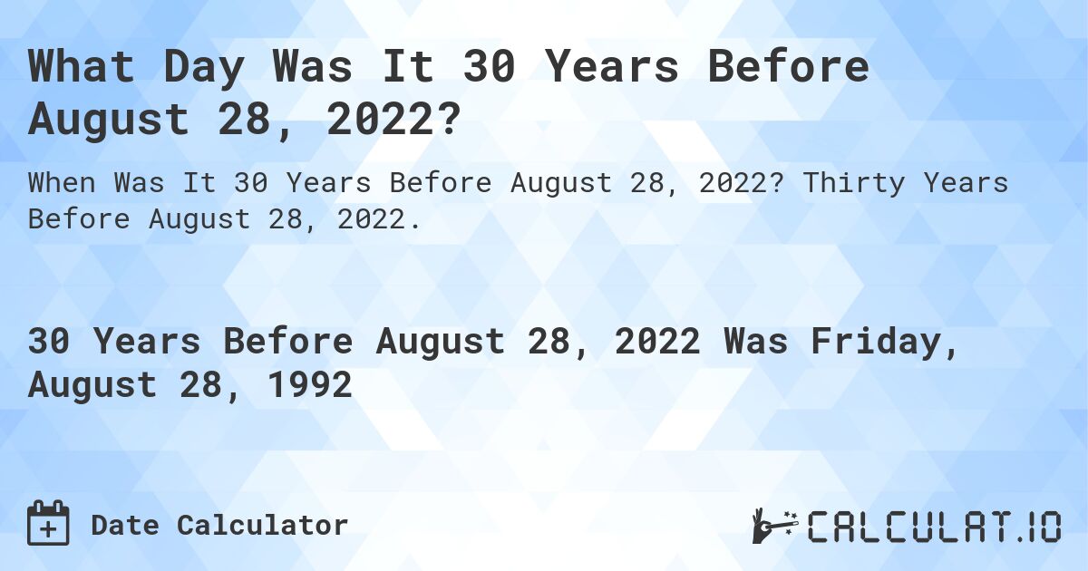 What Day Was It 30 Years Before August 28, 2022?. Thirty Years Before August 28, 2022.