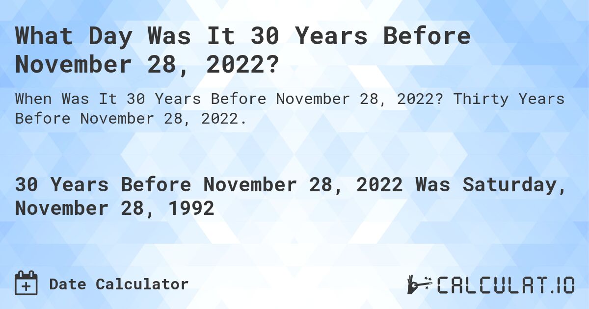 What Day Was It 30 Years Before November 28, 2022?. Thirty Years Before November 28, 2022.