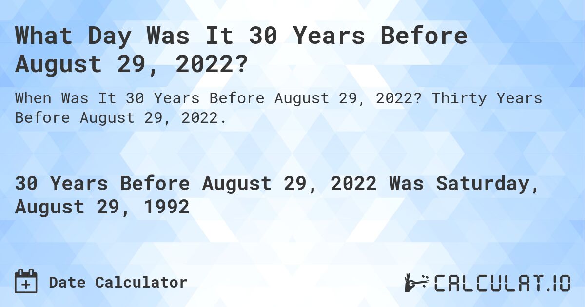 What Day Was It 30 Years Before August 29, 2022?. Thirty Years Before August 29, 2022.