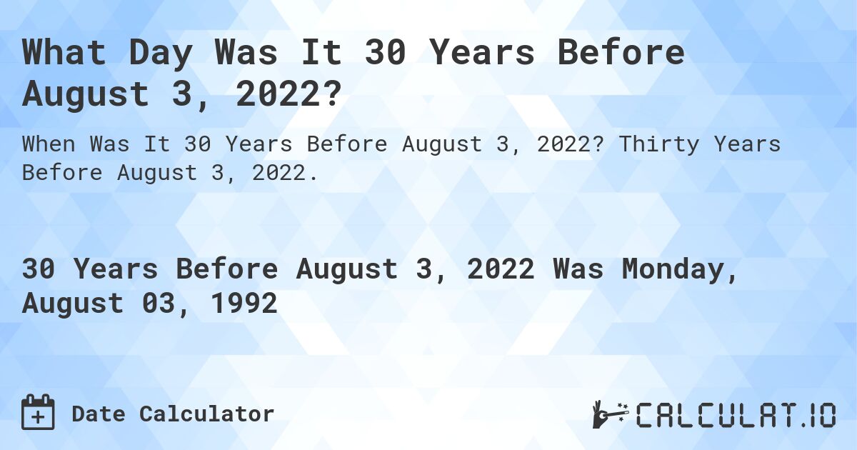 What Day Was It 30 Years Before August 3, 2022?. Thirty Years Before August 3, 2022.