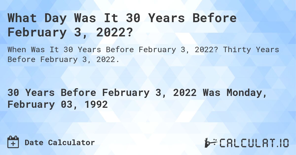 What Day Was It 30 Years Before February 3, 2022?. Thirty Years Before February 3, 2022.