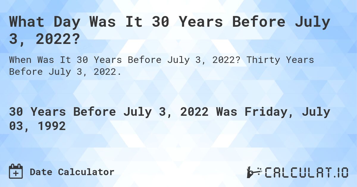 What Day Was It 30 Years Before July 3, 2022?. Thirty Years Before July 3, 2022.