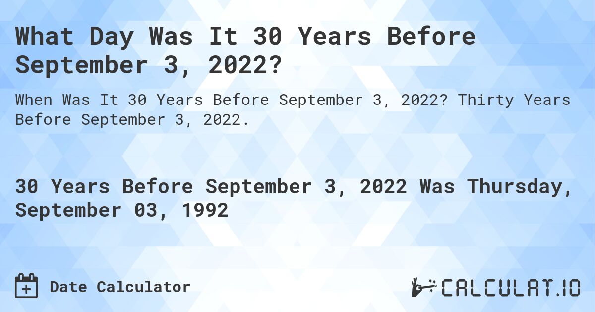 What Day Was It 30 Years Before September 3, 2022?. Thirty Years Before September 3, 2022.