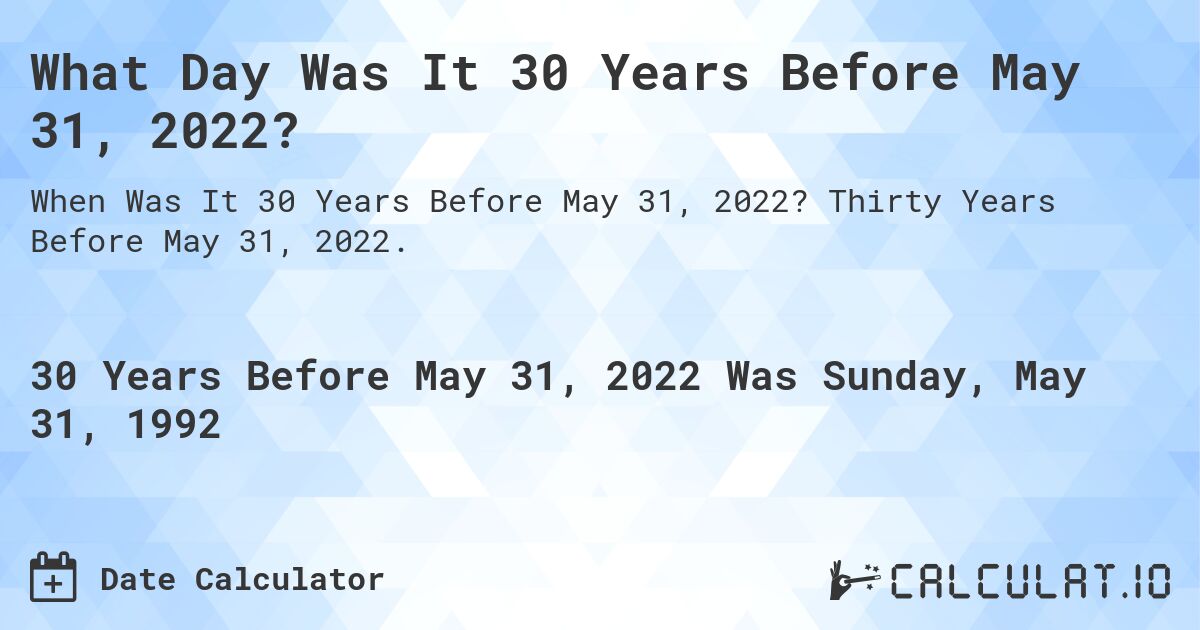 What Day Was It 30 Years Before May 31, 2022?. Thirty Years Before May 31, 2022.