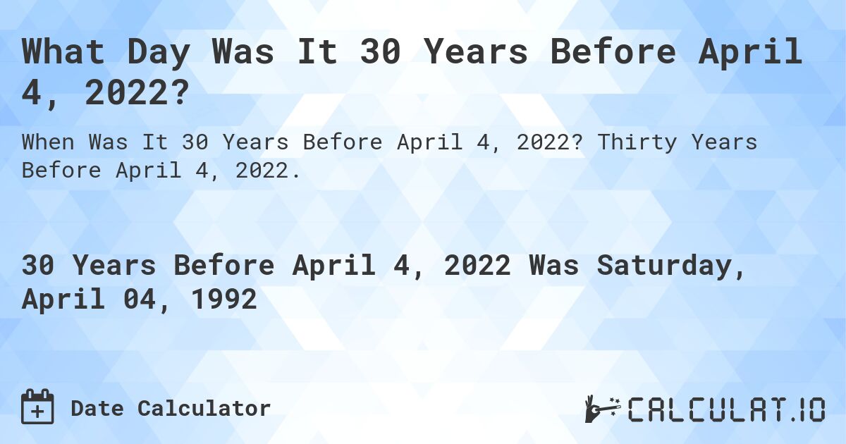 What Day Was It 30 Years Before April 4, 2022?. Thirty Years Before April 4, 2022.