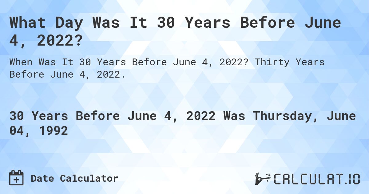 What Day Was It 30 Years Before June 4, 2022?. Thirty Years Before June 4, 2022.
