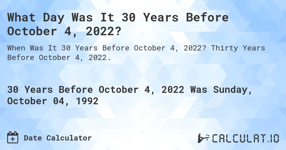 What Day Was It 30 Years Before October 4, 2022?. Thirty Years Before October 4, 2022.