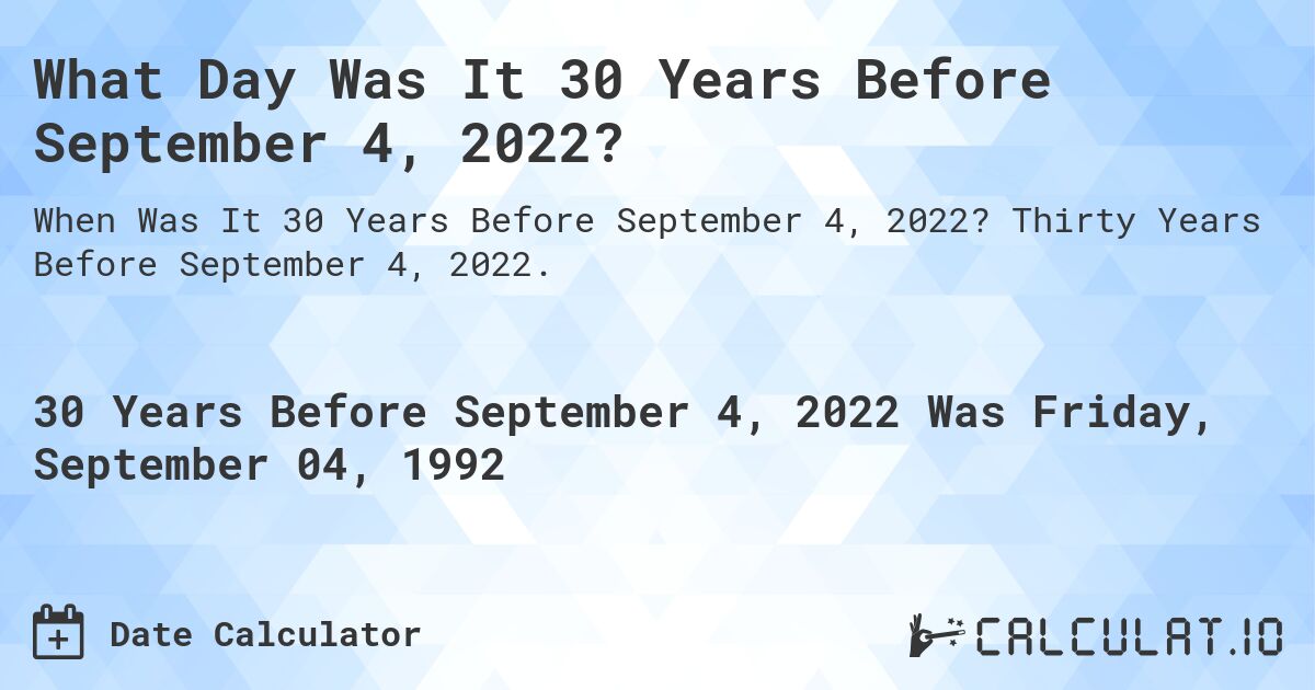 What Day Was It 30 Years Before September 4, 2022?. Thirty Years Before September 4, 2022.