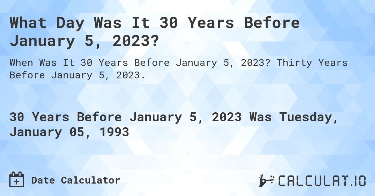 What Day Was It 30 Years Before January 5, 2023?. Thirty Years Before January 5, 2023.