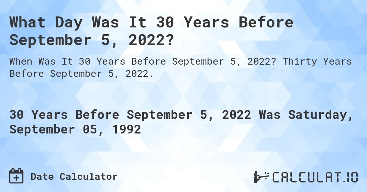 What Day Was It 30 Years Before September 5, 2022?. Thirty Years Before September 5, 2022.