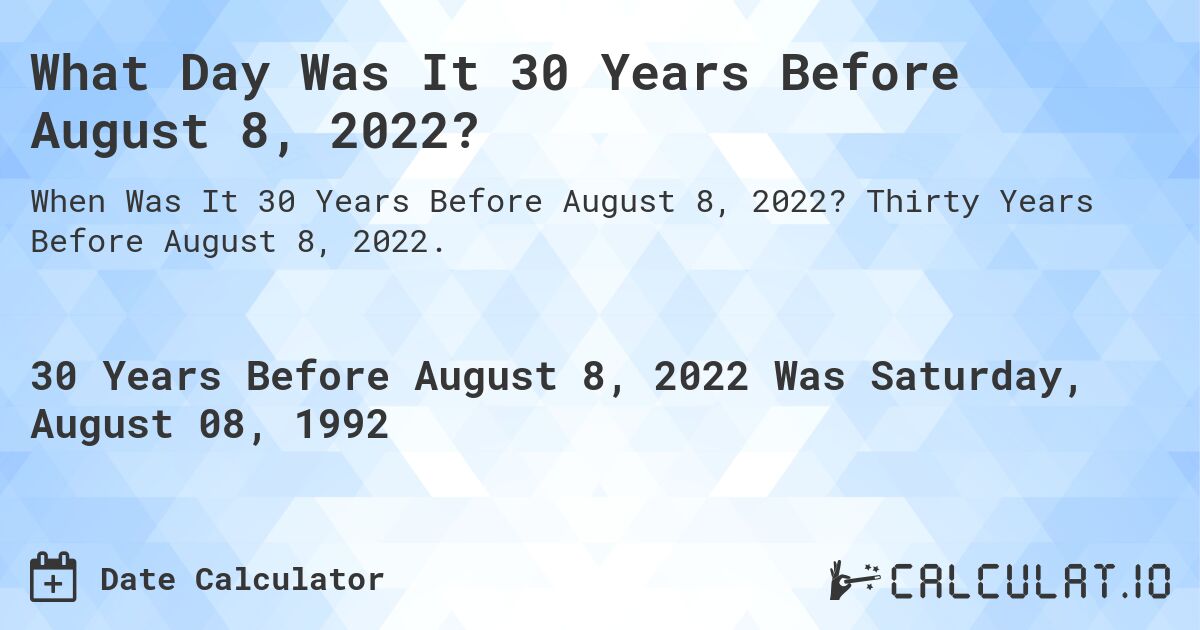 What Day Was It 30 Years Before August 8, 2022?. Thirty Years Before August 8, 2022.