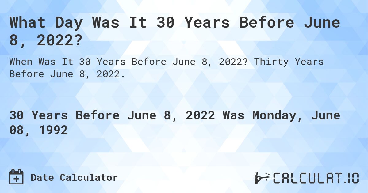 What Day Was It 30 Years Before June 8, 2022?. Thirty Years Before June 8, 2022.
