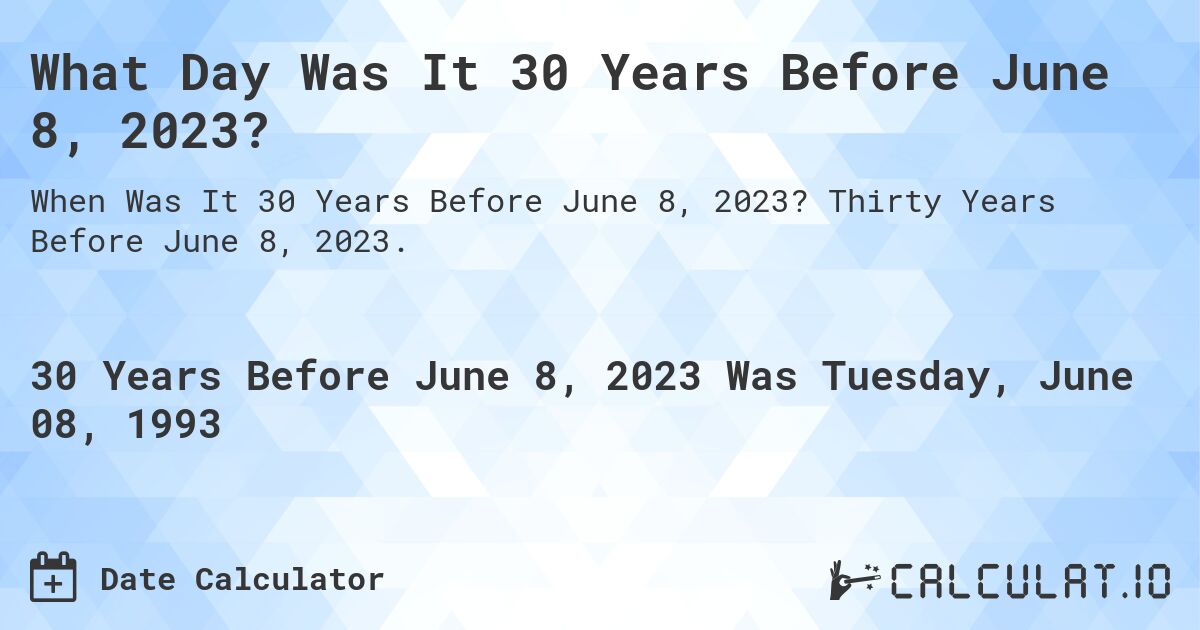 What Day Was It 30 Years Before June 8, 2023?. Thirty Years Before June 8, 2023.