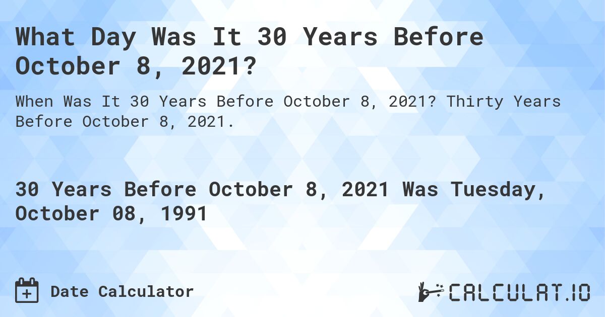 What Day Was It 30 Years Before October 8, 2021?. Thirty Years Before October 8, 2021.