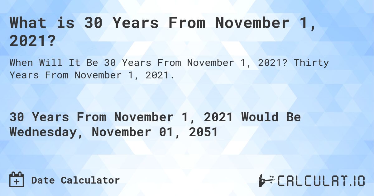 What is 30 Years From November 1, 2021?. Thirty Years From November 1, 2021.