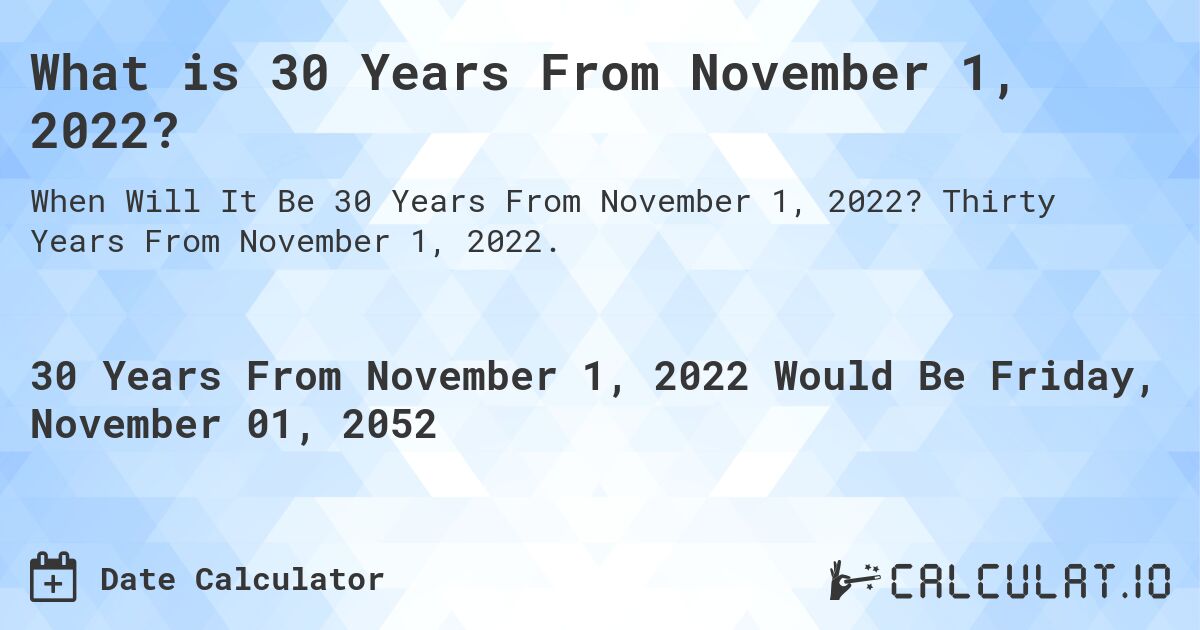 What is 30 Years From November 1, 2022?. Thirty Years From November 1, 2022.