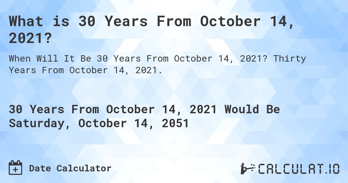 What is 30 Years From October 14, 2021?. Thirty Years From October 14, 2021.