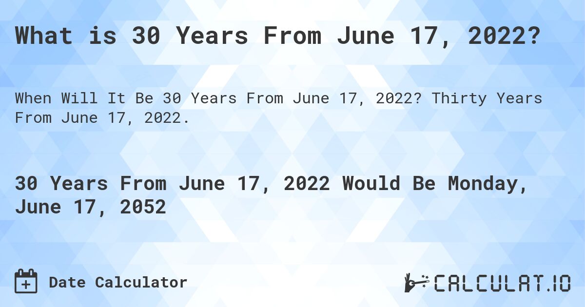 What is 30 Years From June 17, 2022?. Thirty Years From June 17, 2022.