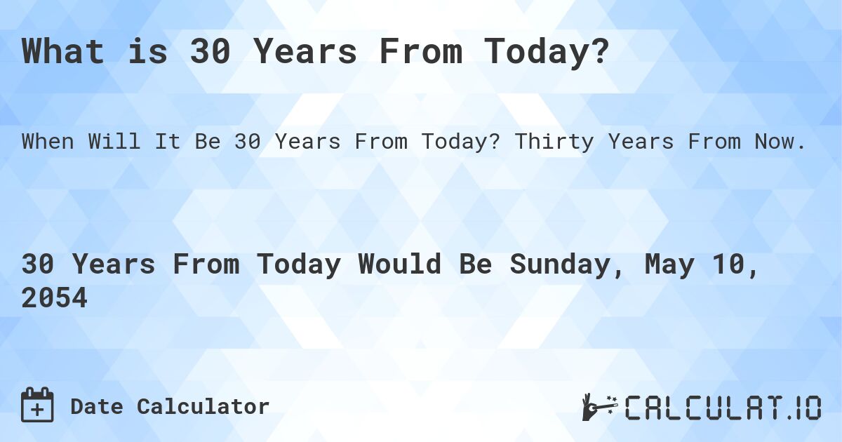 What is 30 Years From Today?. Thirty Years From Now.