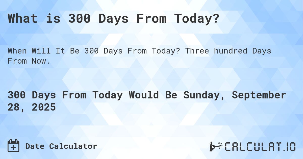 What Is 300 Days From Today Calculatio