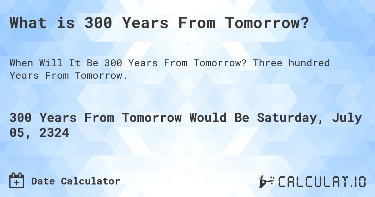 What is 300 Years From Tomorrow?. Three hundred Years From Tomorrow.