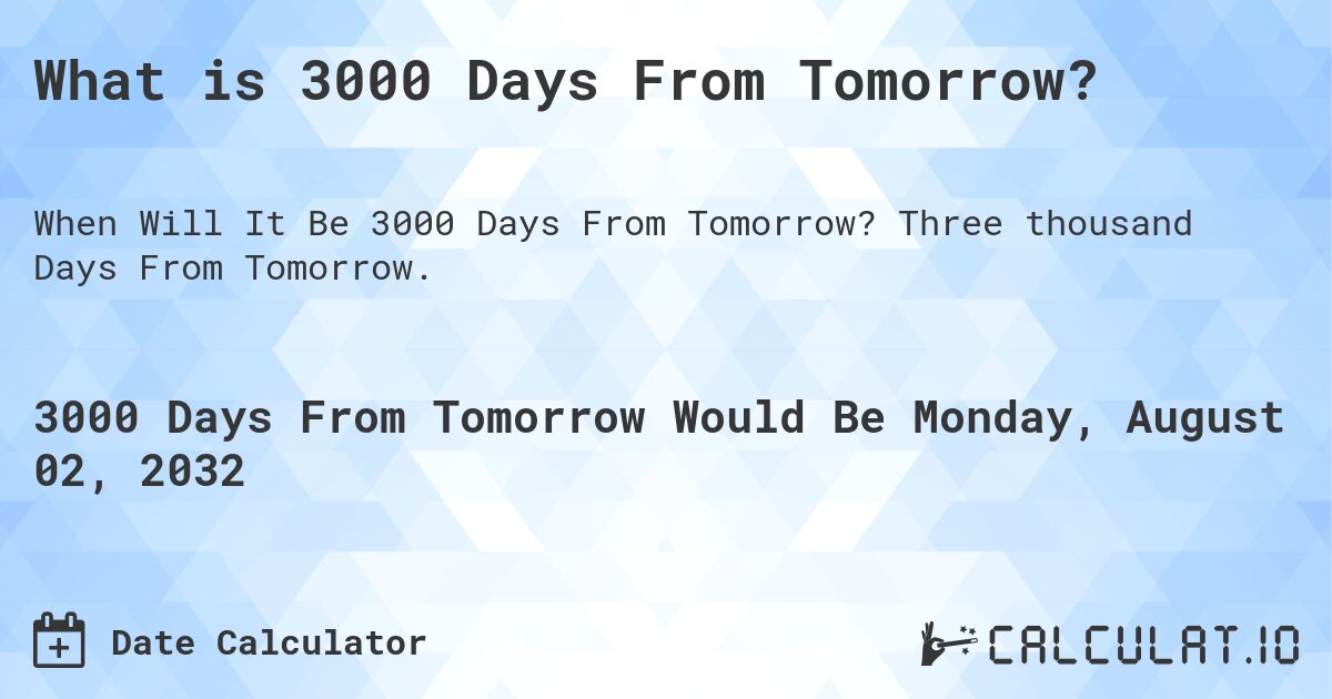 What is 3000 Days From Tomorrow?. Three thousand Days From Tomorrow.