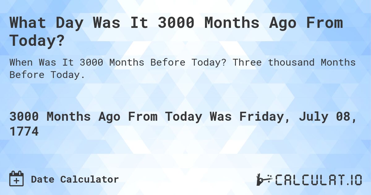 What Day Was It 3000 Months Ago From Today?. Three thousand Months Before Today.