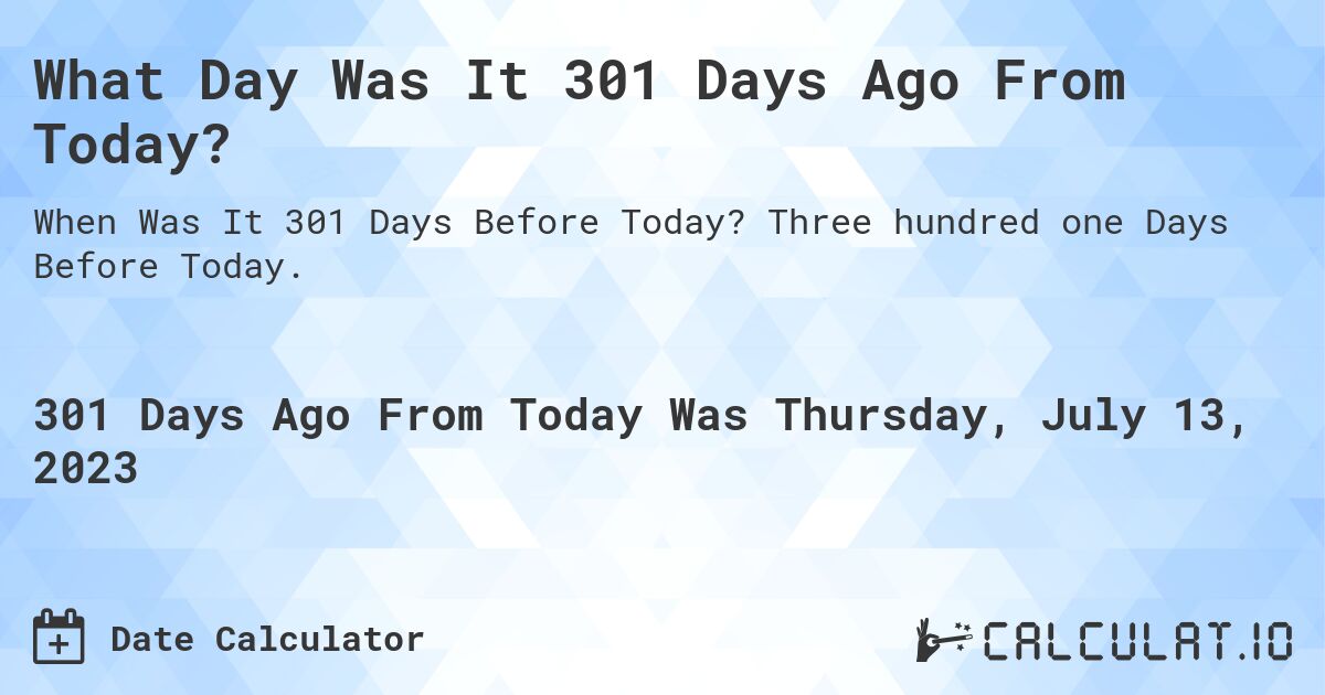 What Day Was It 301 Days Ago From Today?. Three hundred one Days Before Today.