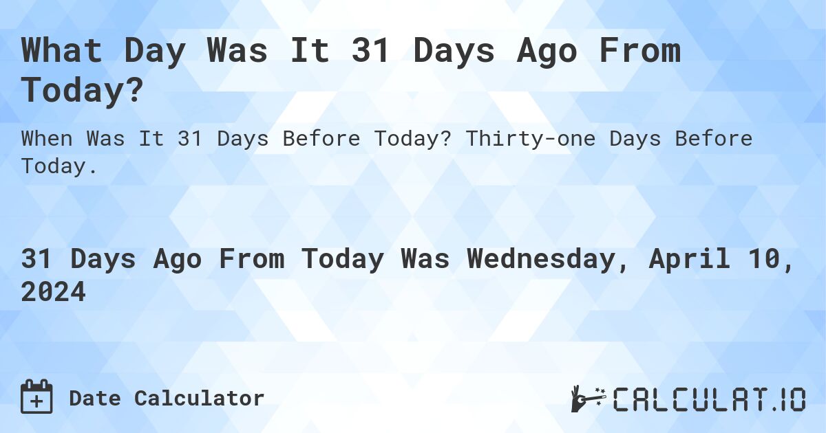 What Day Was It 31 Days Ago From Today?. Thirty-one Days Before Today.