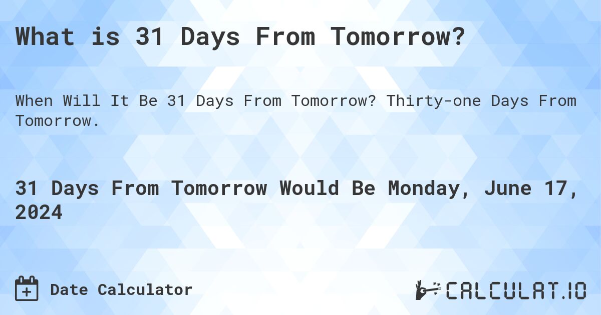 What is 31 Days From Tomorrow?. Thirty-one Days From Tomorrow.