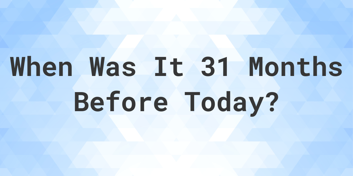 what-day-was-it-31-months-ago-from-today-calculatio