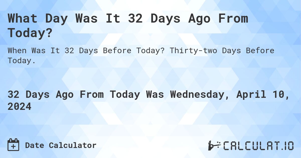 What Day Was It 32 Days Ago From Today?. Thirty-two Days Before Today.