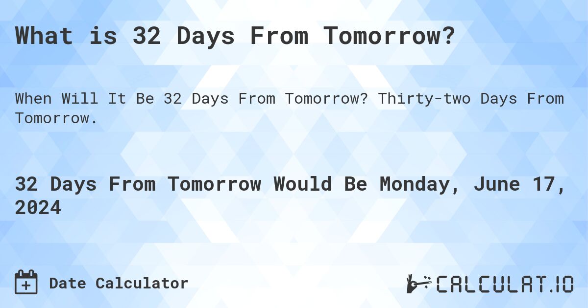 What is 32 Days From Tomorrow?. Thirty-two Days From Tomorrow.