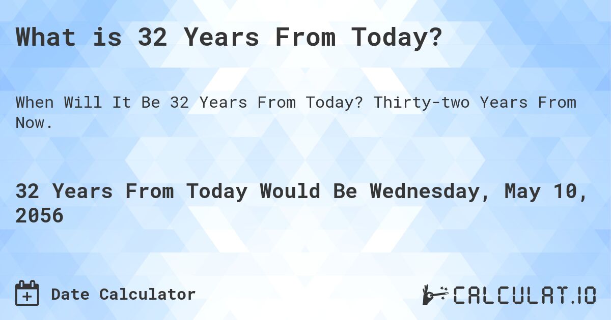 What is 32 Years From Today?. Thirty-two Years From Now.