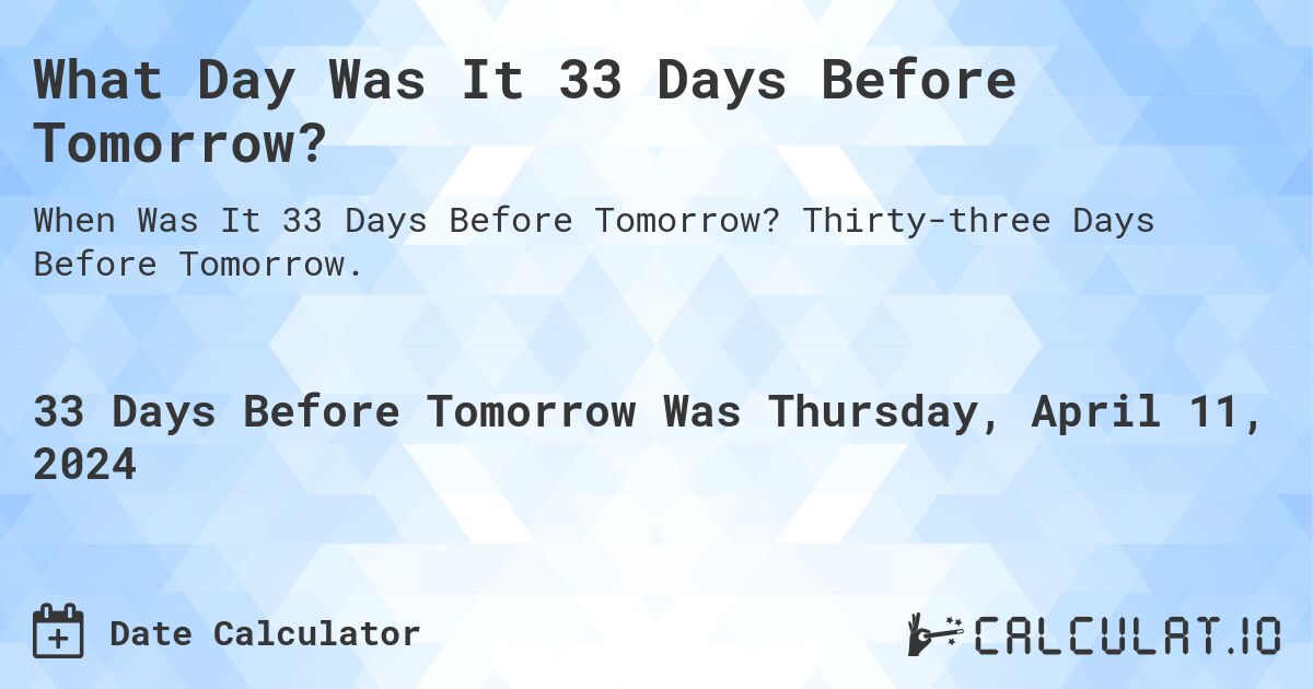 What Day Was It 33 Days Before Tomorrow?. Thirty-three Days Before Tomorrow.