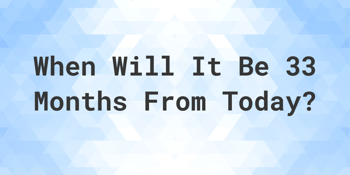 What Is 33 Months From Today Calculatio